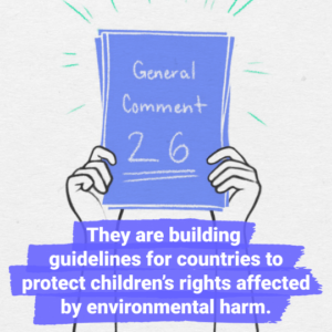 They are building guidelines for countries to protect children’s rights affected by environmental harm.